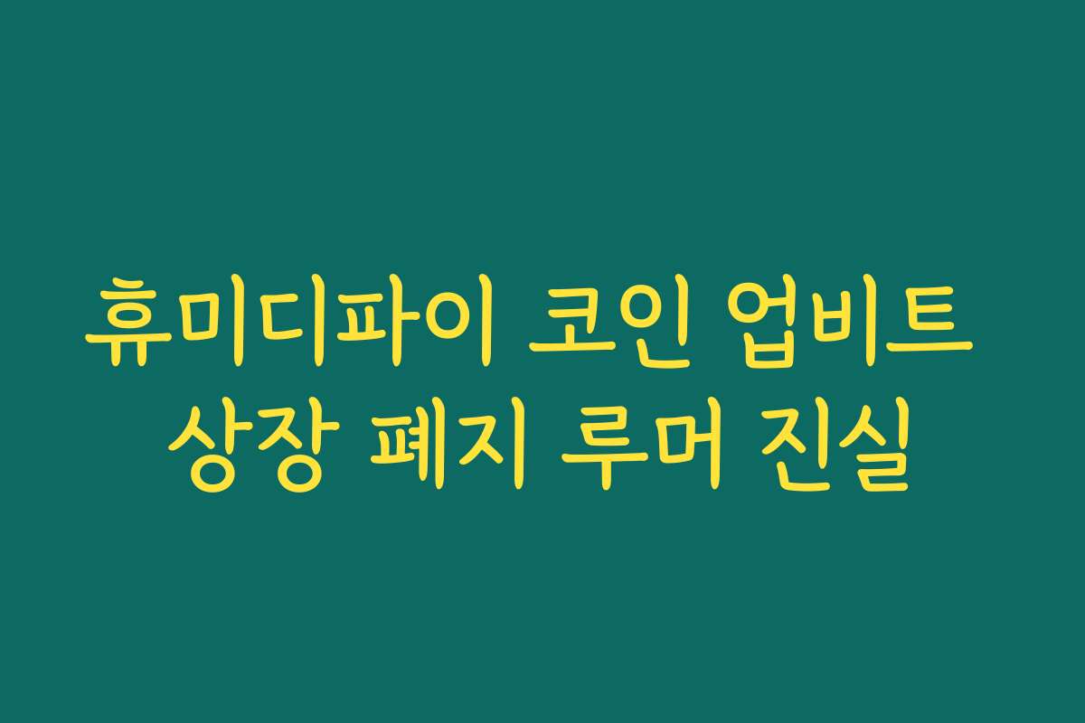 휴미디파이 코인 업비트 상장 폐지 루머 진실