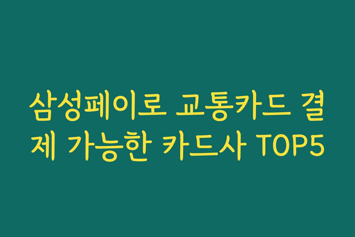 삼성페이로 교통카드 결제 가능한 카드사 TOP5