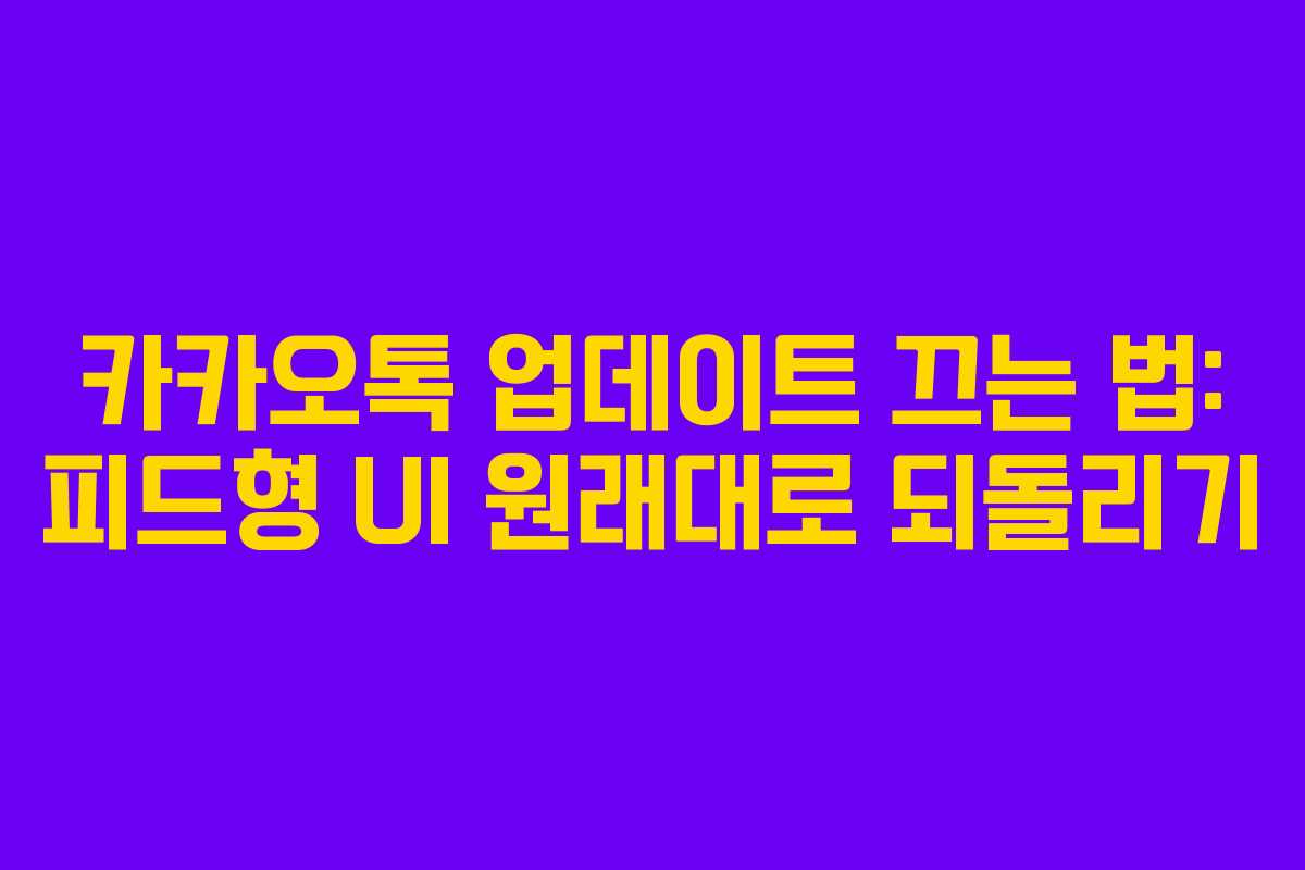 카카오톡 업데이트 끄는 법: 피드형 UI 원래대로 되돌리기
