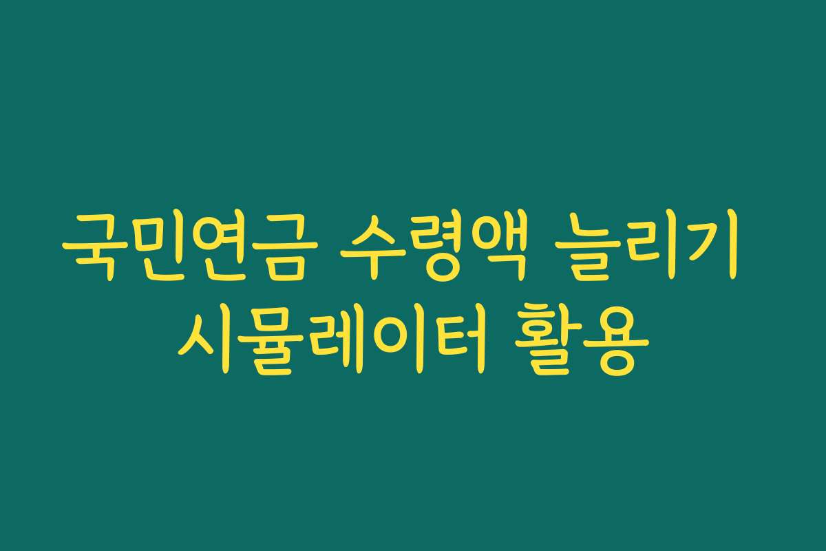국민연금 수령액 늘리기 시뮬레이터 활용