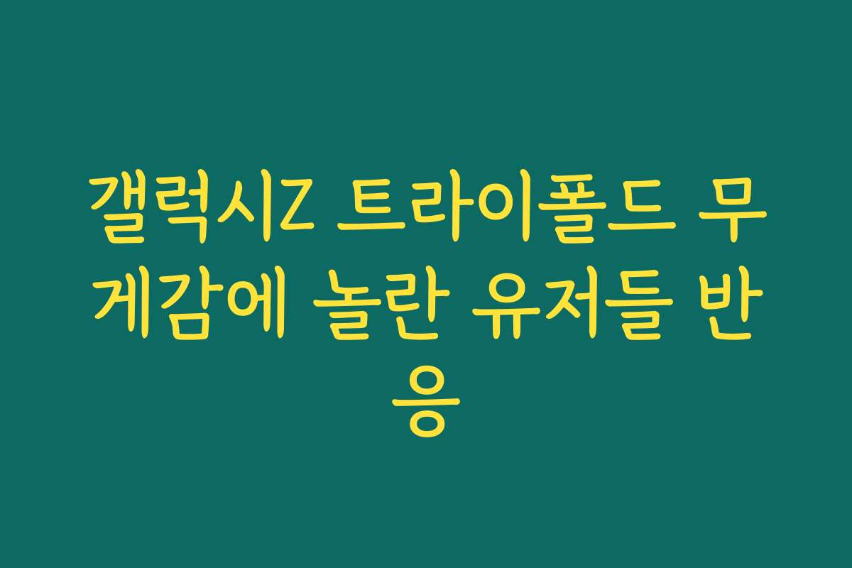 갤럭시Z 트라이폴드 무게감에 놀란 유저들 반응