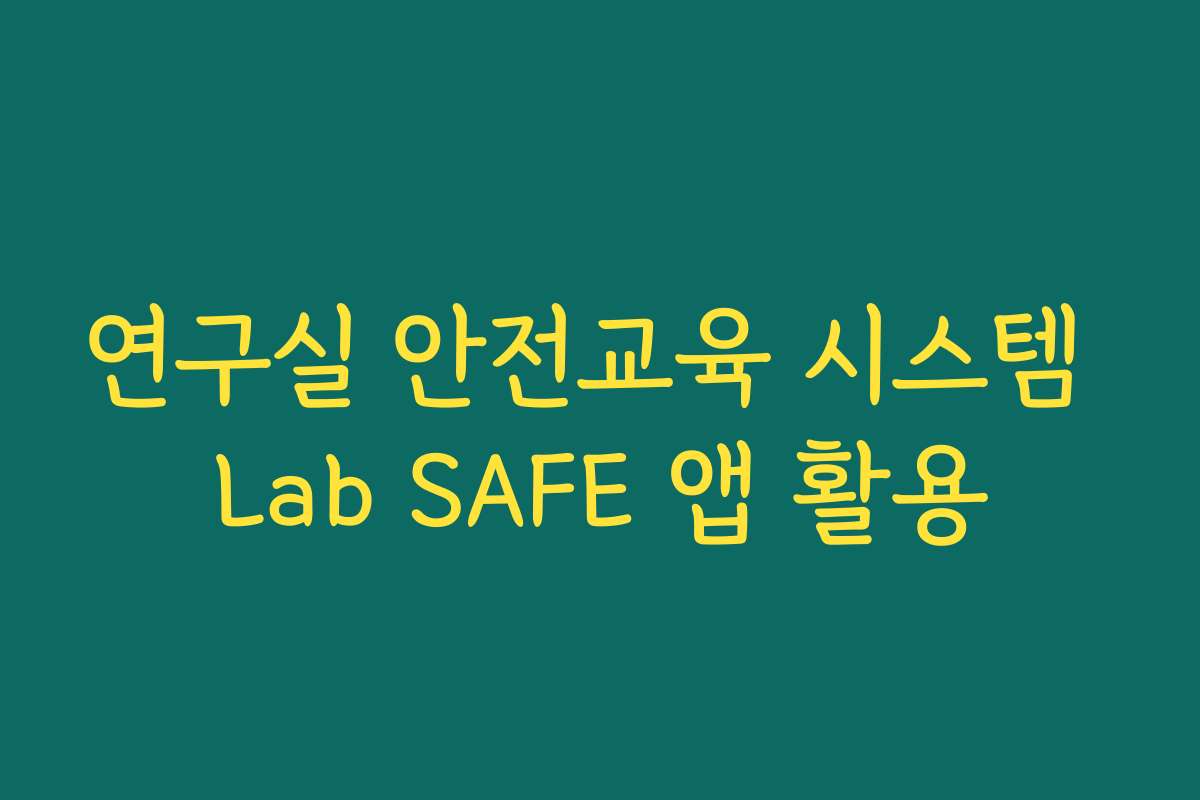 연구실 안전교육 시스템 Lab SAFE 앱 활용