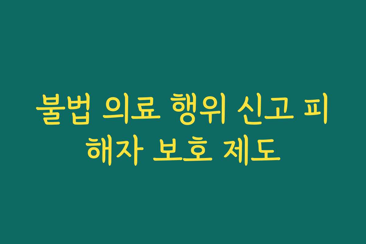 불법 의료 행위 신고 피해자 보호 제도