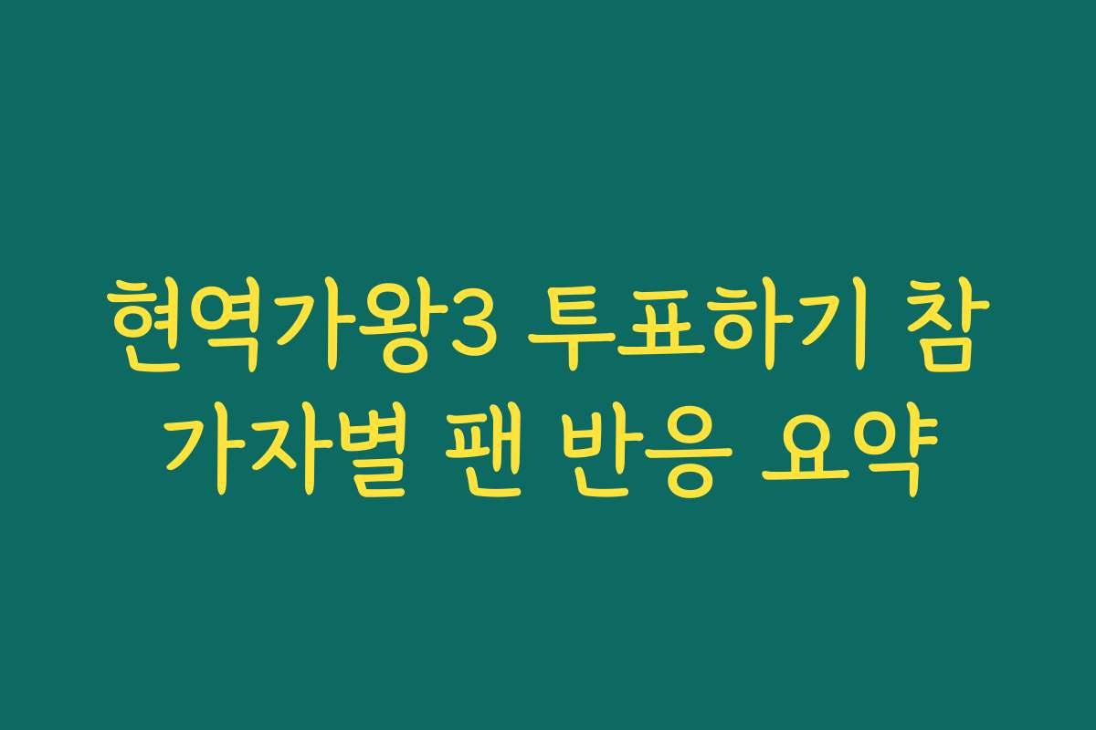현역가왕3 투표하기 참가자별 팬 반응 요약