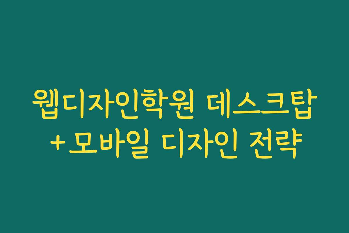 웹디자인학원 데스크탑+모바일 디자인 전략