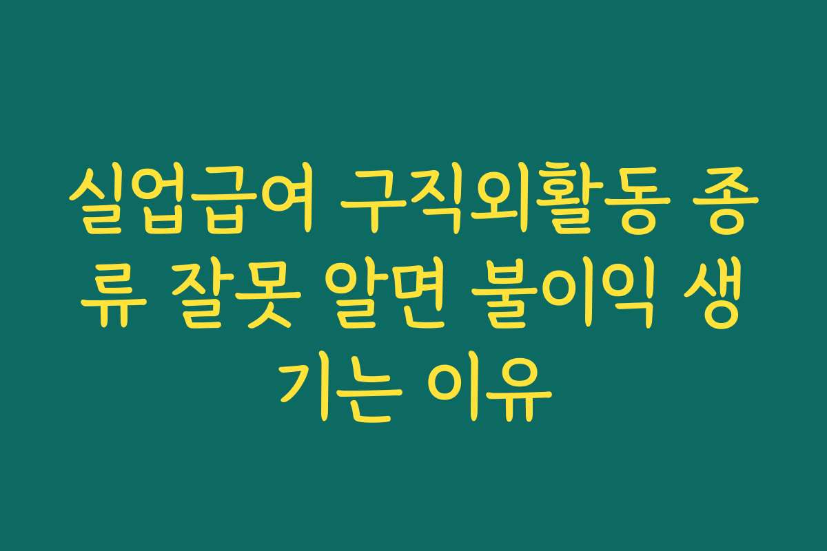 실업급여 구직외활동 종류 잘못 알면 불이익 생기는 이유