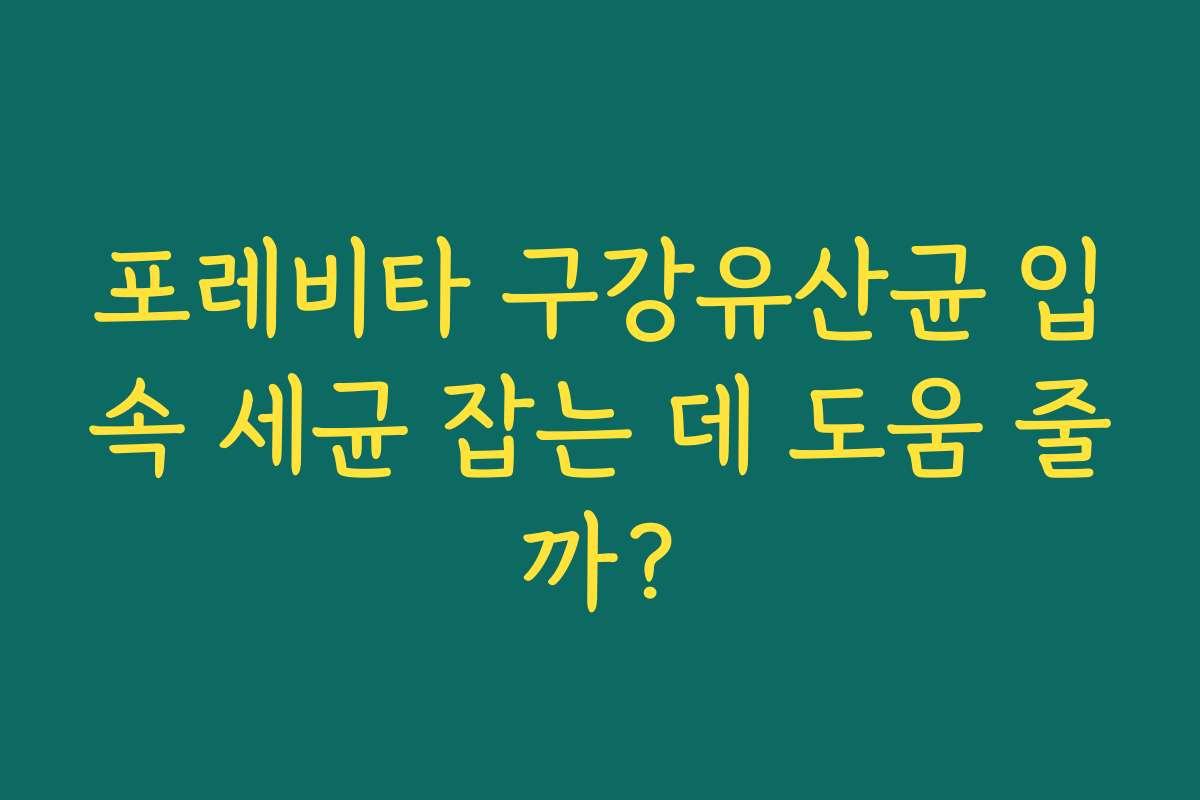 포레비타 구강유산균 입속 세균 잡는 데 도움 줄까?
