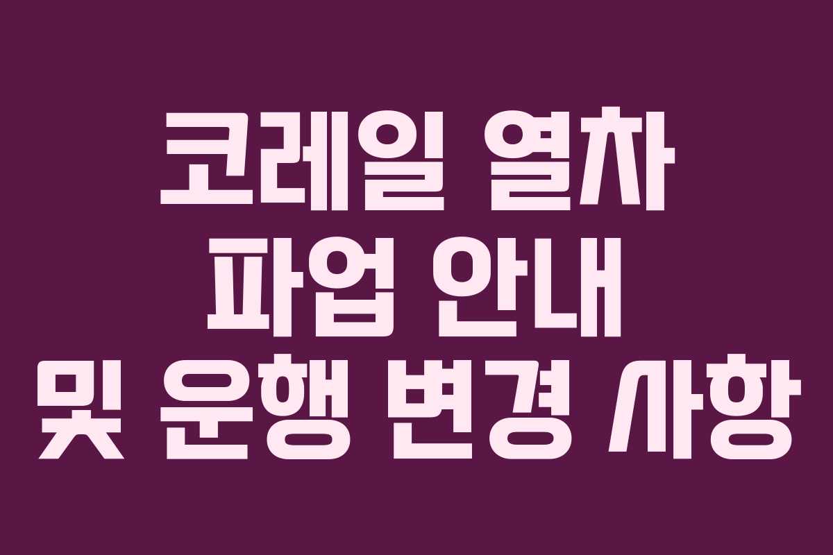 코레일 열차 파업 안내 및 운행 변경 사항