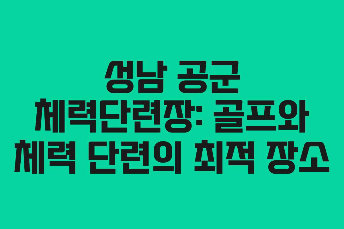 성남 공군 체력단련장: 골프와 체력 단련의 최적 장소
