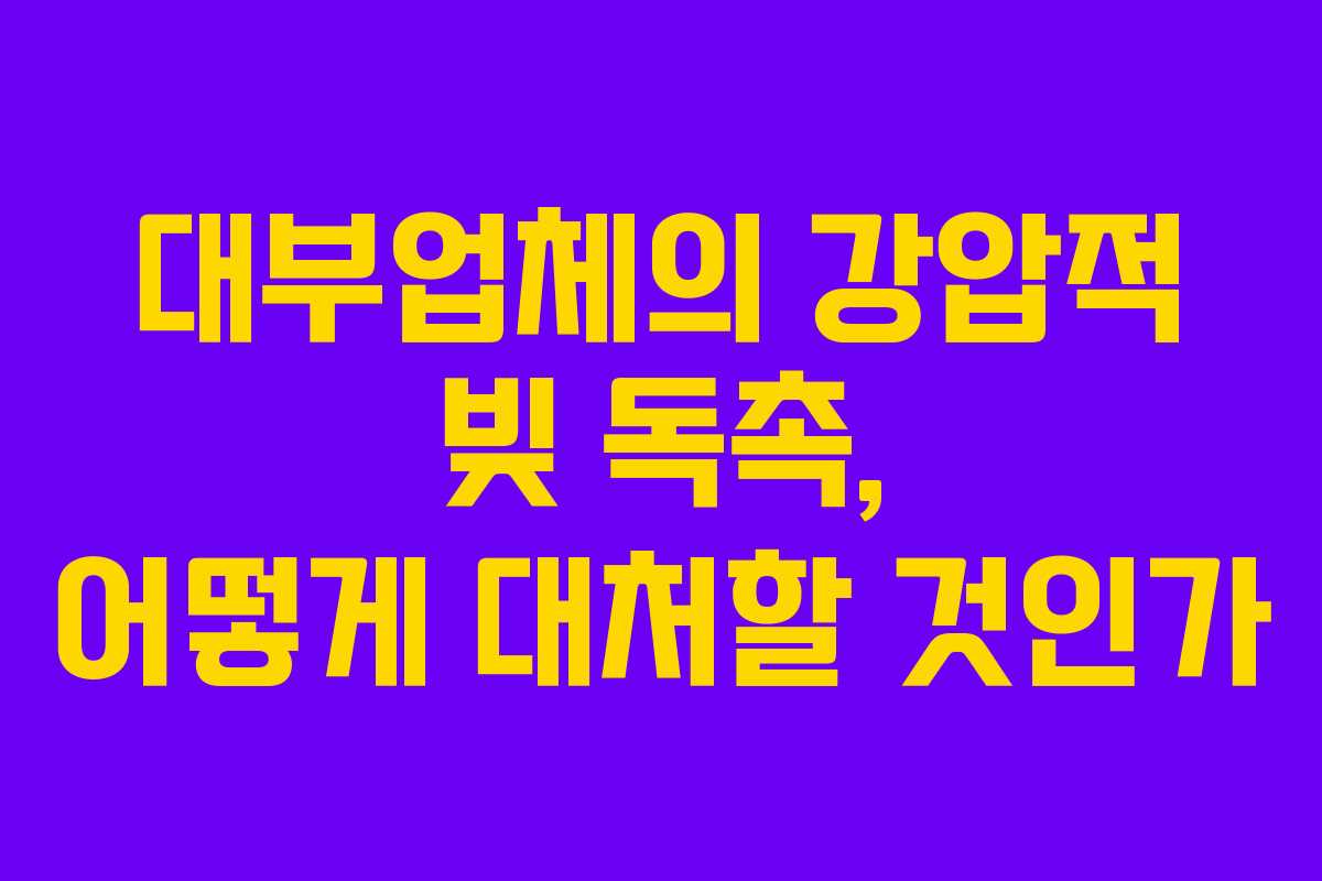 대부업체의 강압적 빚 독촉, 어떻게 대처할 것인가
