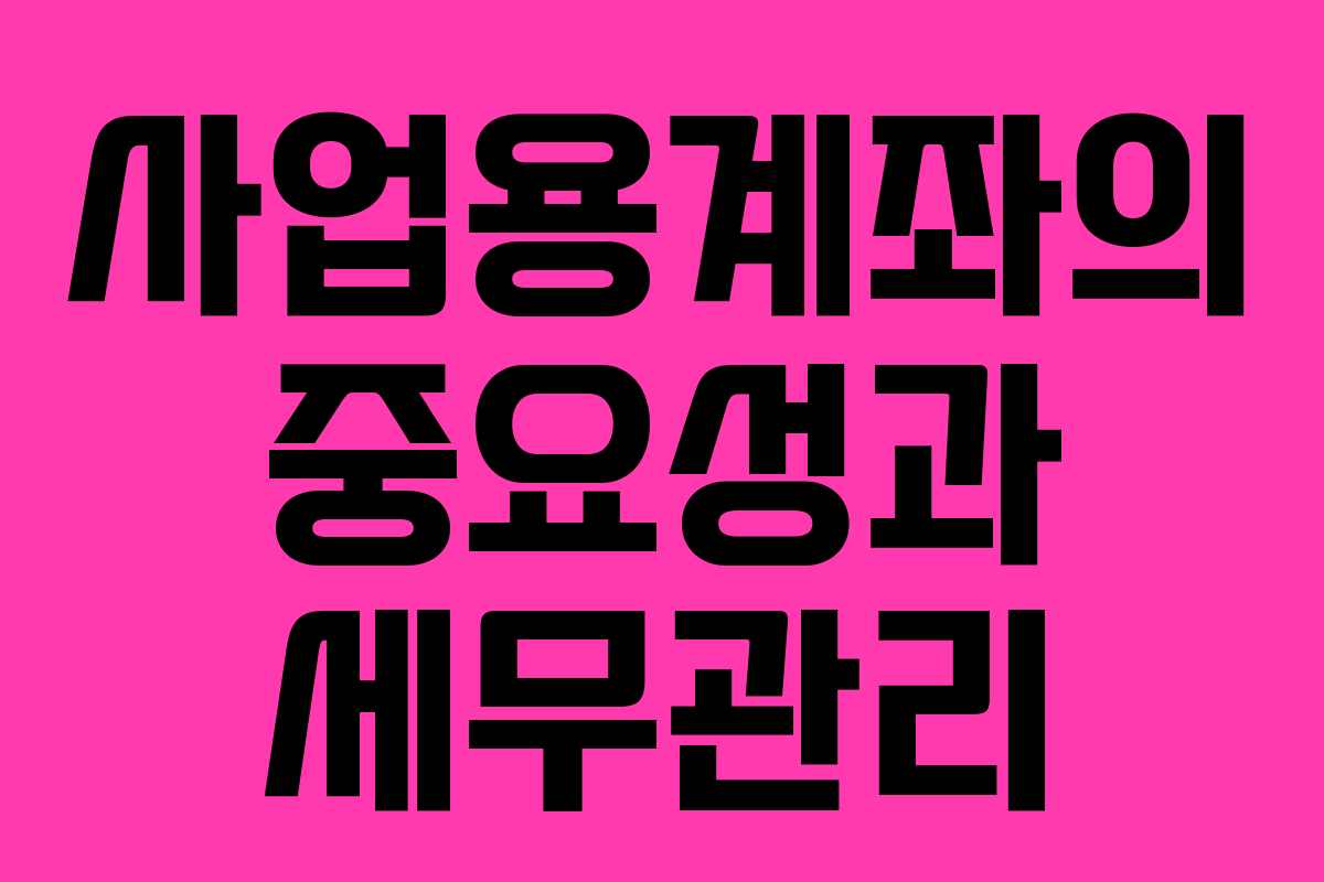 사업용계좌의 중요성과 세무관리