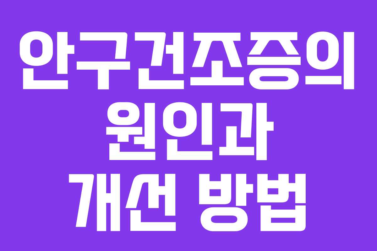 안구건조증의 원인과 개선 방법