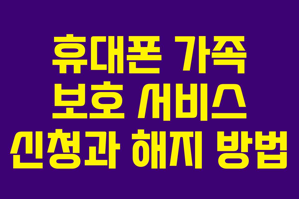 휴대폰 가족 보호 서비스 신청과 해지 방법