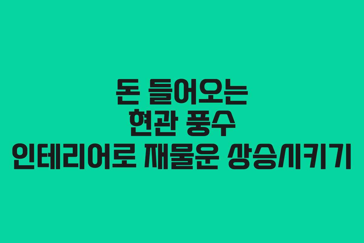 돈 들어오는 현관 풍수 인테리어로 재물운 상승시키기