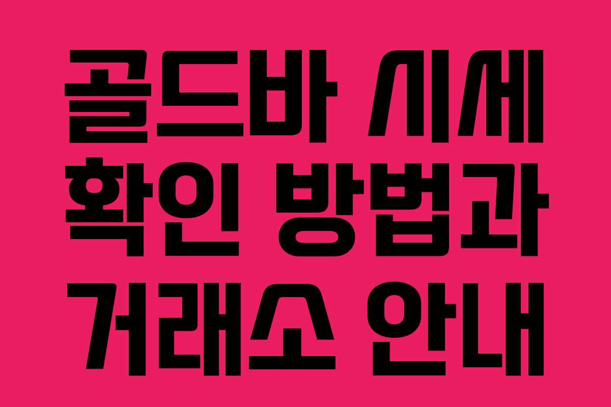 골드바 시세 확인 방법과 거래소 안내
