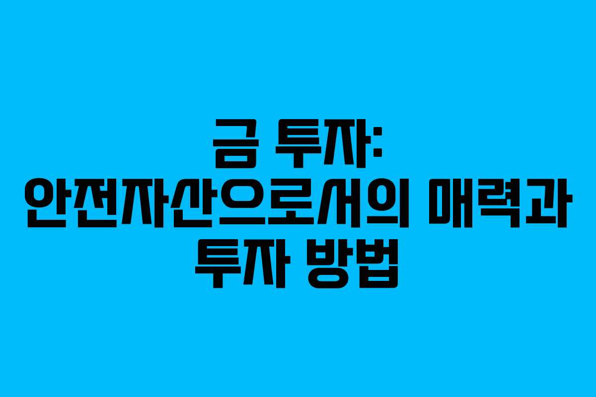금 투자: 안전자산으로서의 매력과 투자 방법