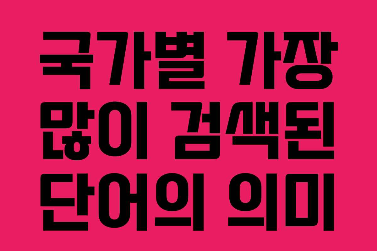 국가별 가장 많이 검색된 단어의 의미