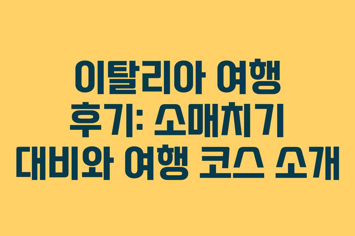 이탈리아 여행 후기: 소매치기 대비와 여행 코스 소개