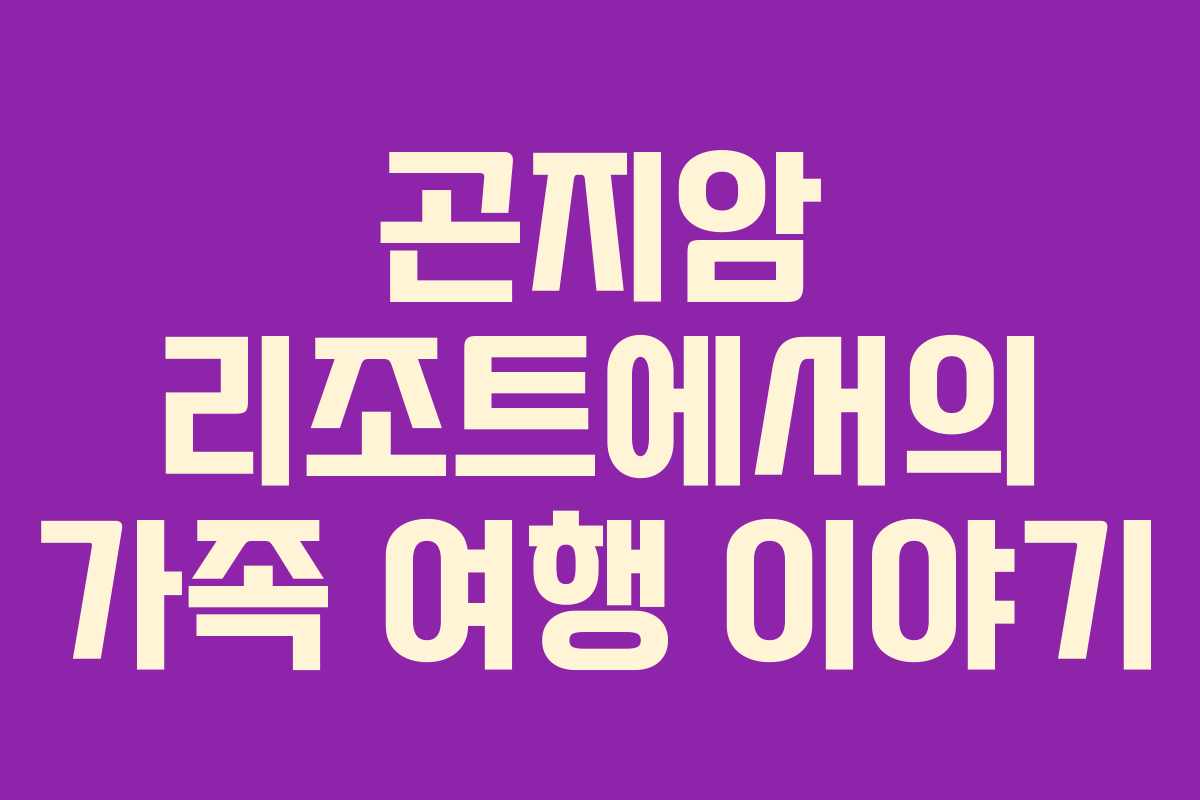 곤지암 리조트에서의 가족 여행 이야기