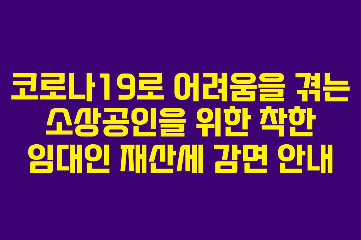코로나19로 어려움을 겪는 소상공인을 위한 착한 임대인 재산세 감면 안내
