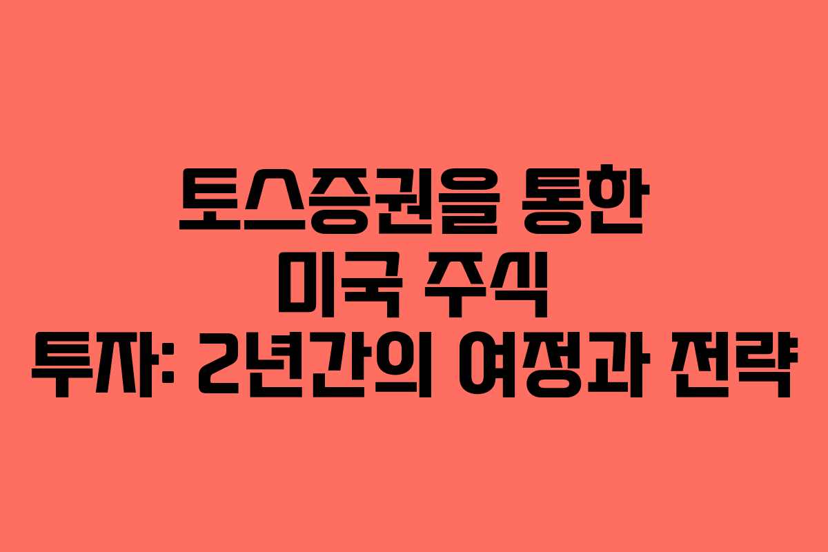 토스증권을 통한 미국 주식 투자: 2년간의 여정과 전략