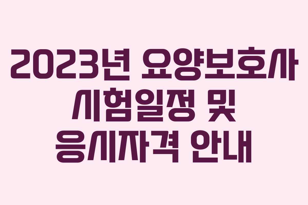 2023년 요양보호사 시험일정 및 응시자격 안내