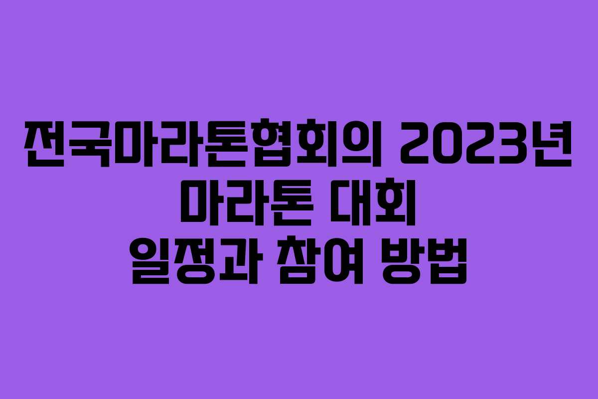 전국마라톤협회의 2023년 마라톤 대회 일정과 참여 방법
