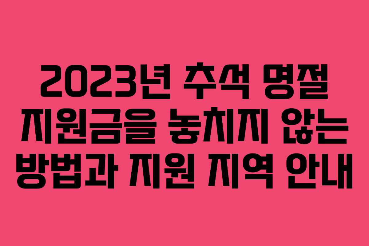 2023년 추석 명절 지원금을 놓치지 않는 방법과 지원 지역 안내