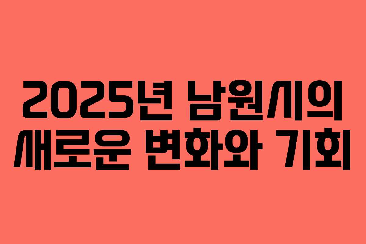 2025년 남원시의 새로운 변화와 기회