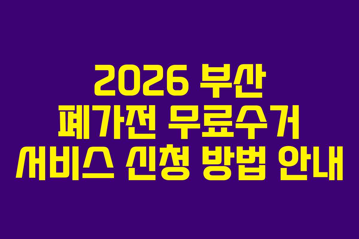 2026 부산 폐가전 무료수거 서비스 신청 방법 안내