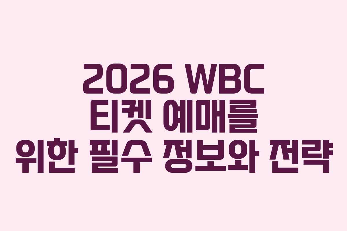 2026 WBC 티켓 예매를 위한 필수 정보와 전략