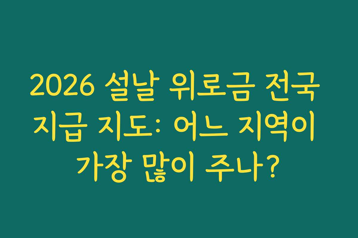 2026 설날 위로금 전국 지급 지도: 어느 지역이 가장 많이 주나?