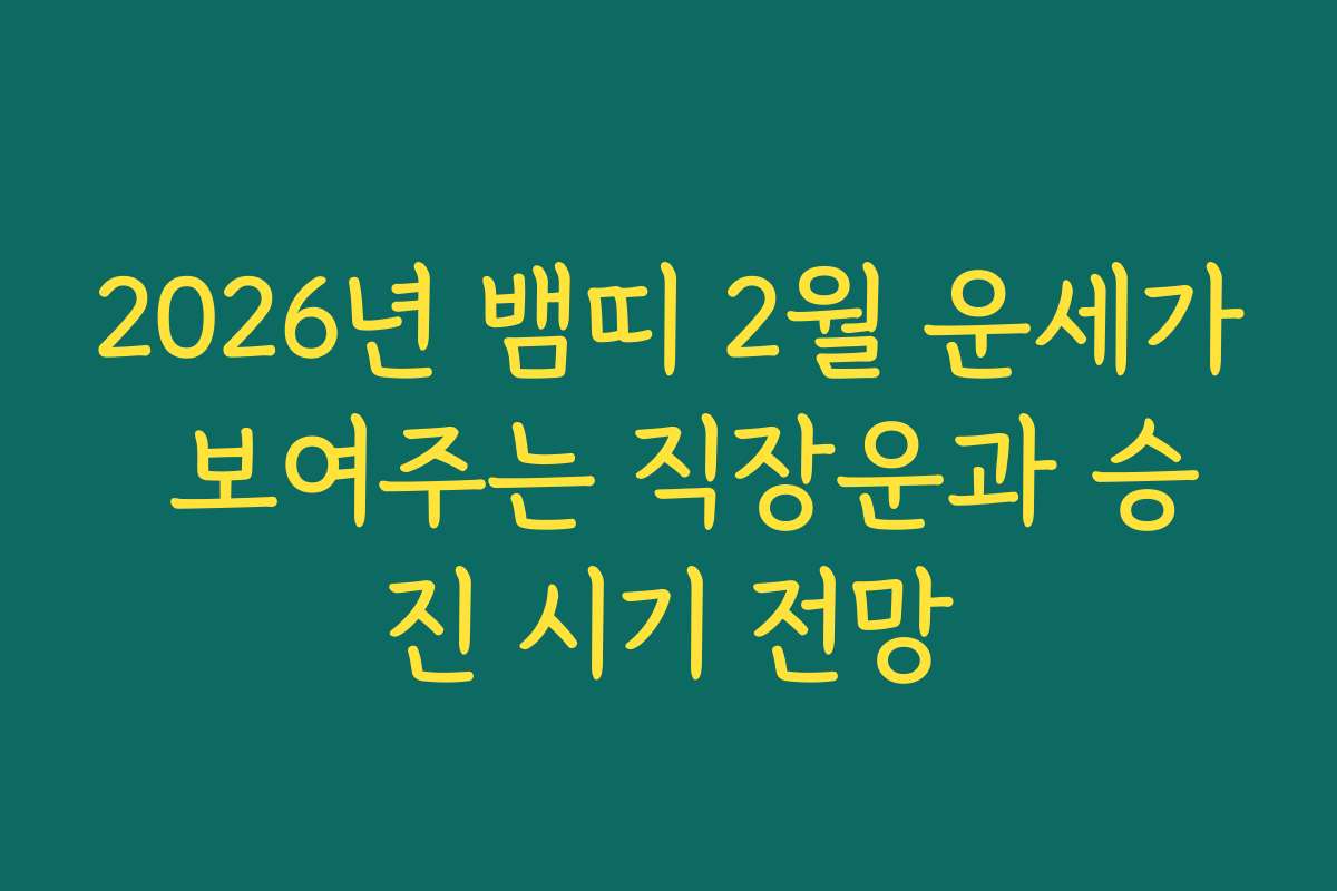 2026년 뱀띠 2월 운세가 보여주는 직장운과 승진 시기 전망