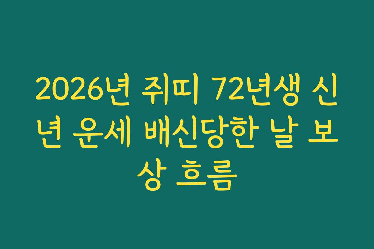 2026년 쥐띠 72년생 신년 운세 배신당한 날 보상 흐름