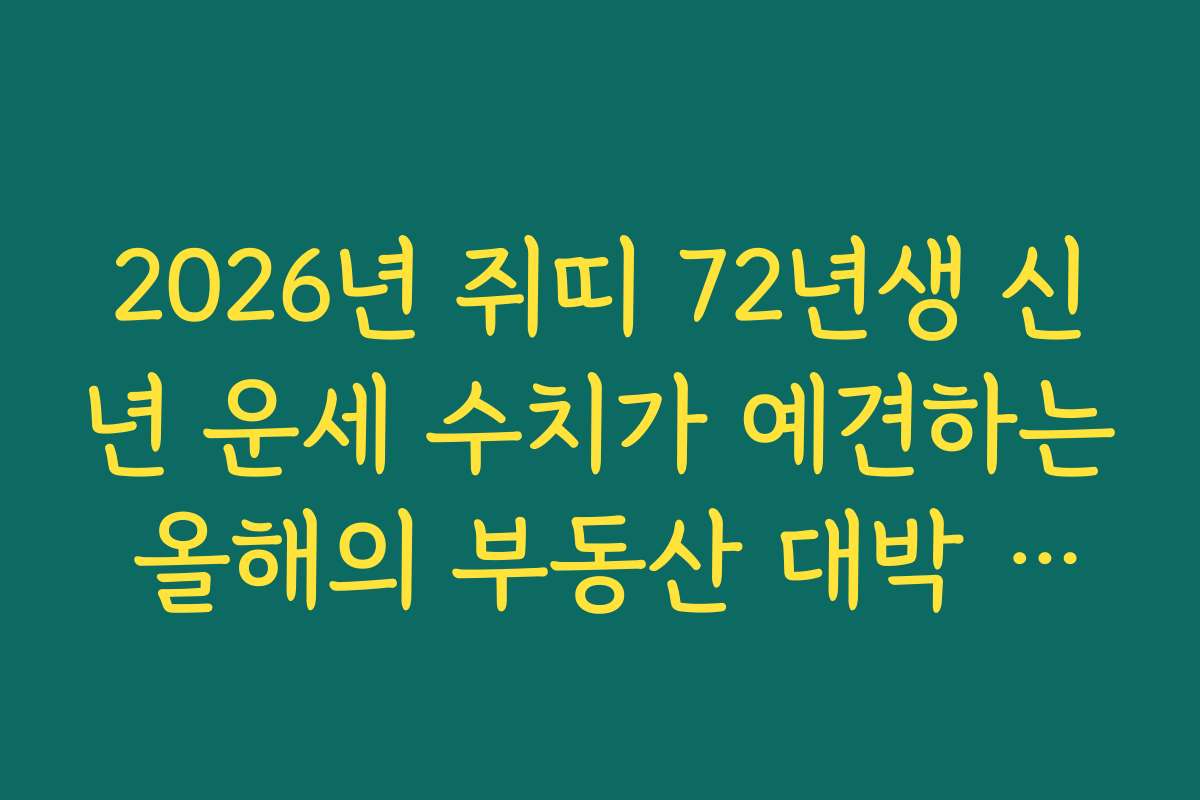 2026년 쥐띠 72년생 신년 운세 수치가 예견하는 올해의 부동산 대박 거래