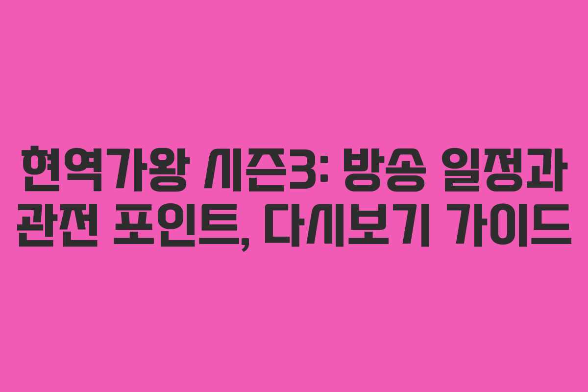현역가왕 시즌3: 방송 일정과 관전 포인트, 다시보기 가이드