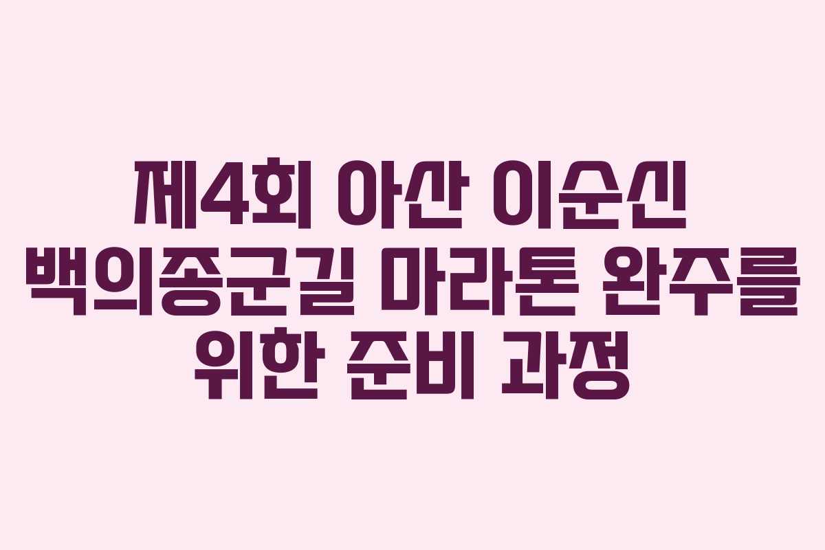제4회 아산 이순신 백의종군길 마라톤 완주를 위한 준비 과정