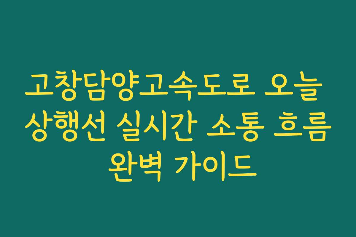 고창담양고속도로 오늘 상행선 실시간 소통 흐름 완벽 가이드