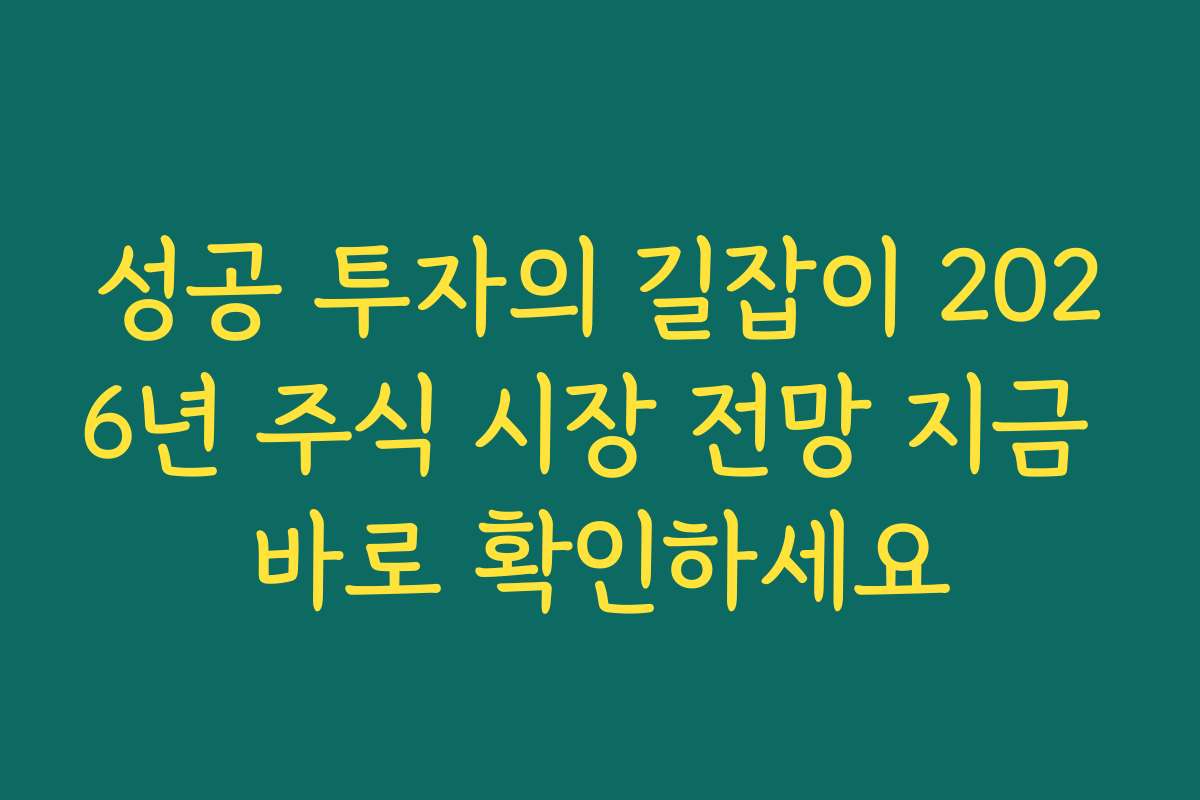 성공 투자의 길잡이 2026년 주식 시장 전망 지금 바로 확인하세요