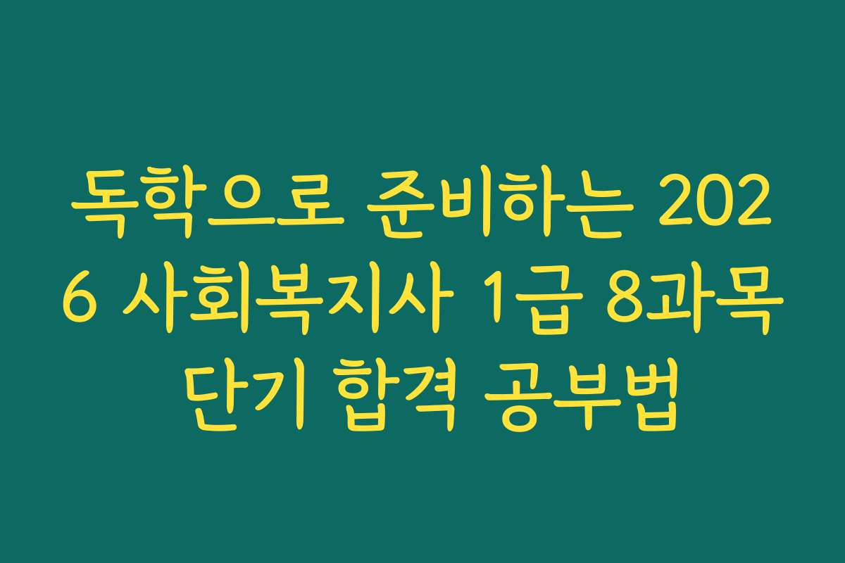 독학으로 준비하는 2026 사회복지사 1급 8과목 단기 합격 공부법