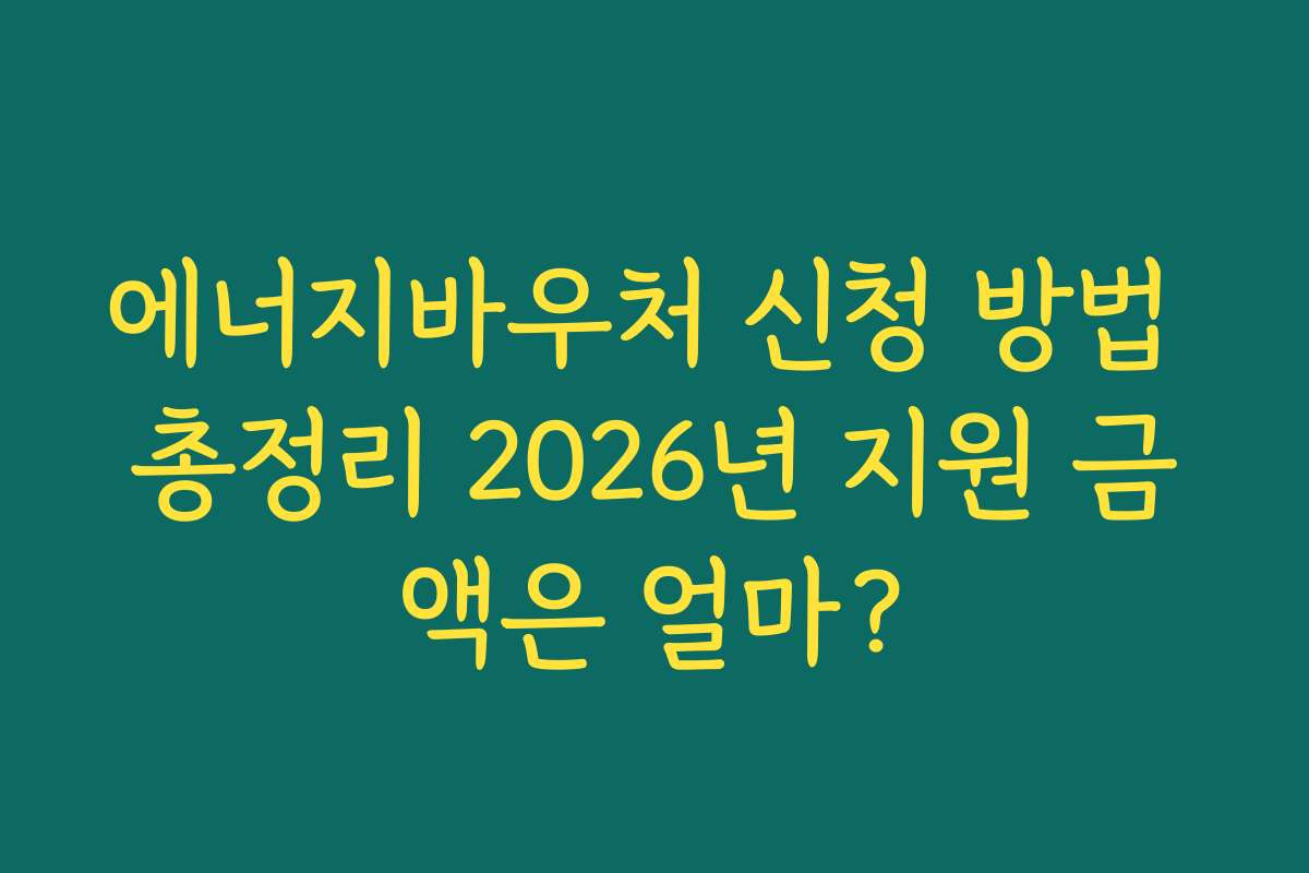 에너지바우처 신청 방법 총정리 2026년 지원 금액은 얼마?