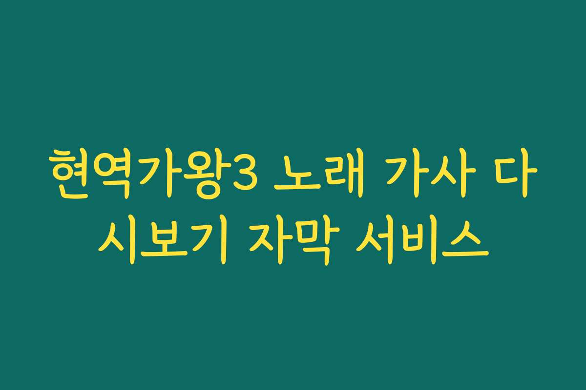 현역가왕3 노래 가사 다시보기 자막 서비스