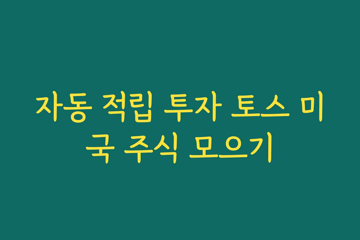 자동 적립 투자 토스 미국 주식 모으기
