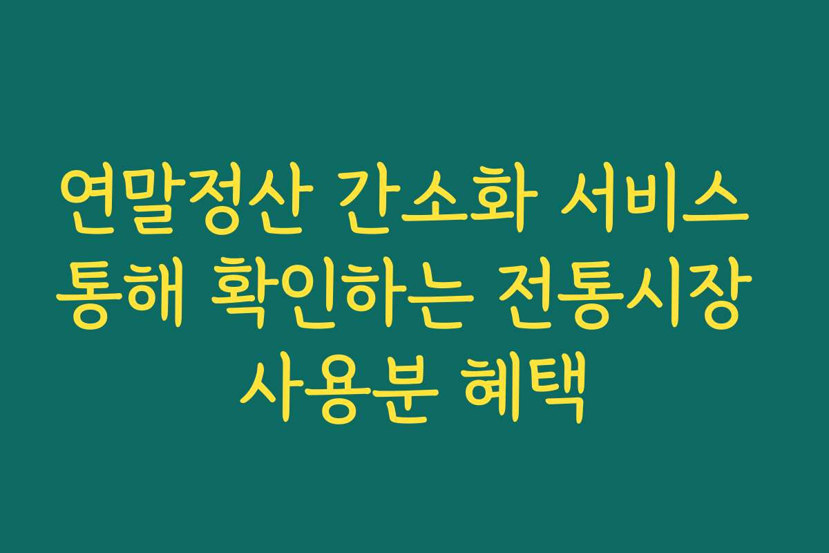 연말정산 간소화 서비스 통해 확인하는 전통시장 사용분 혜택