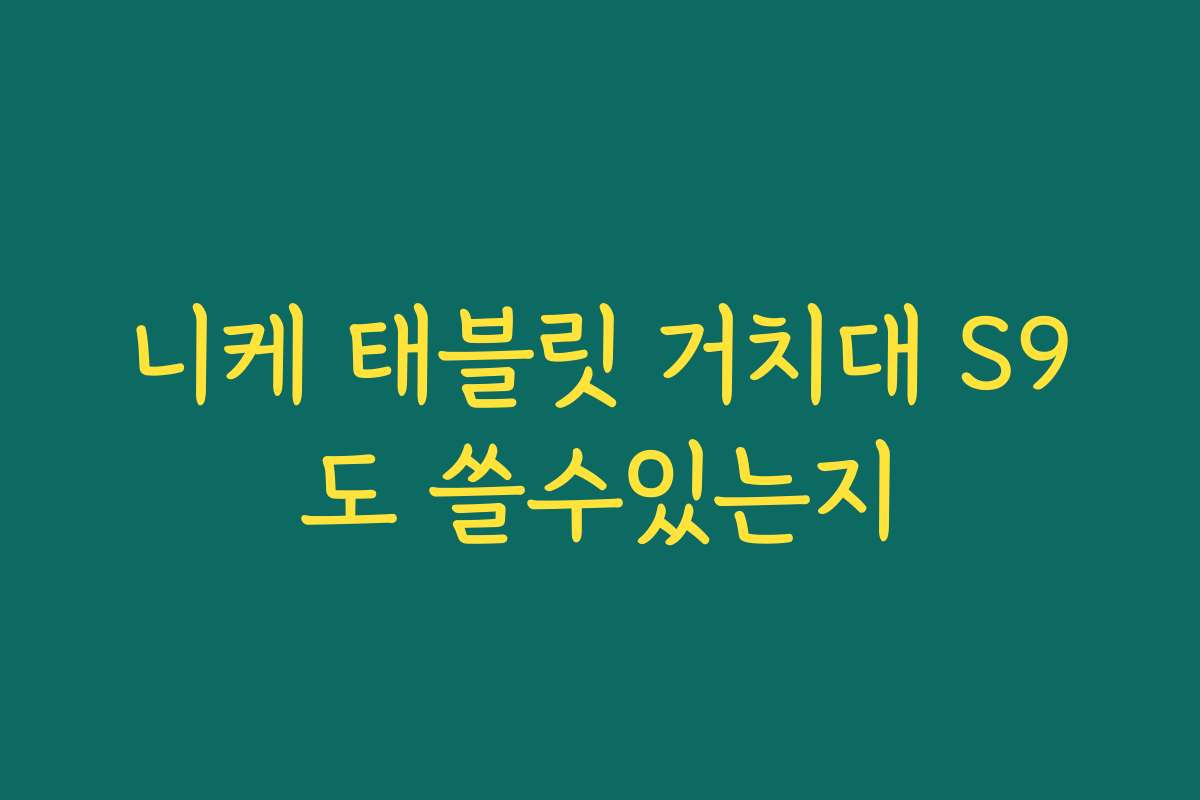 니케 태블릿 거치대 S9도 쓸수있는지