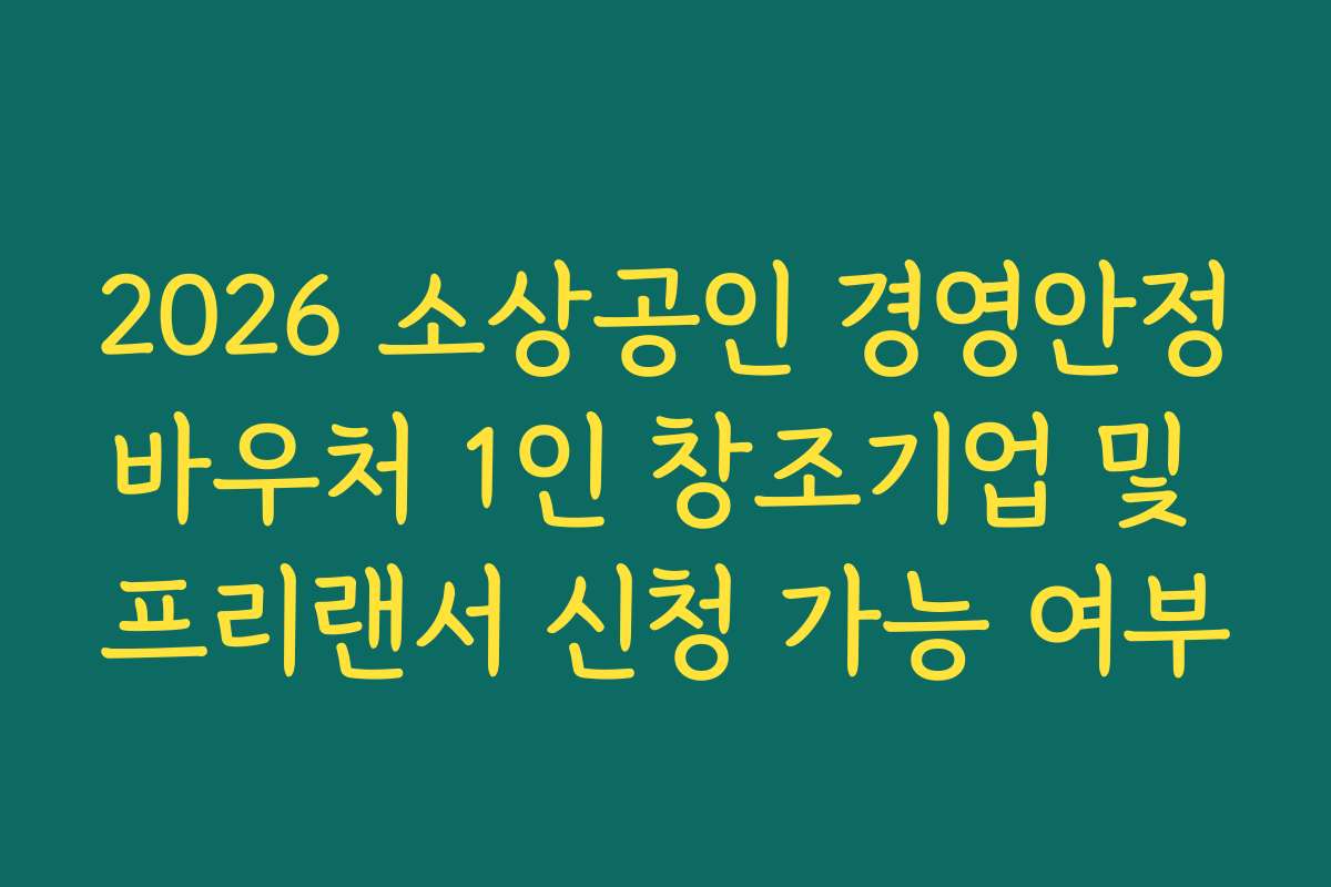 2026 소상공인 경영안정바우처 1인 창조기업 및 프리랜서 신청 가능 여부