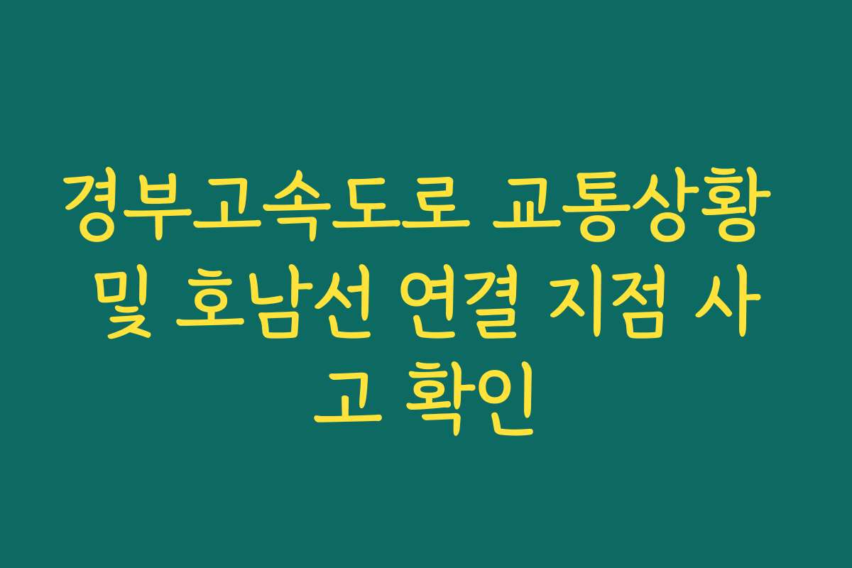 경부고속도로 교통상황 및 호남선 연결 지점 사고 확인
