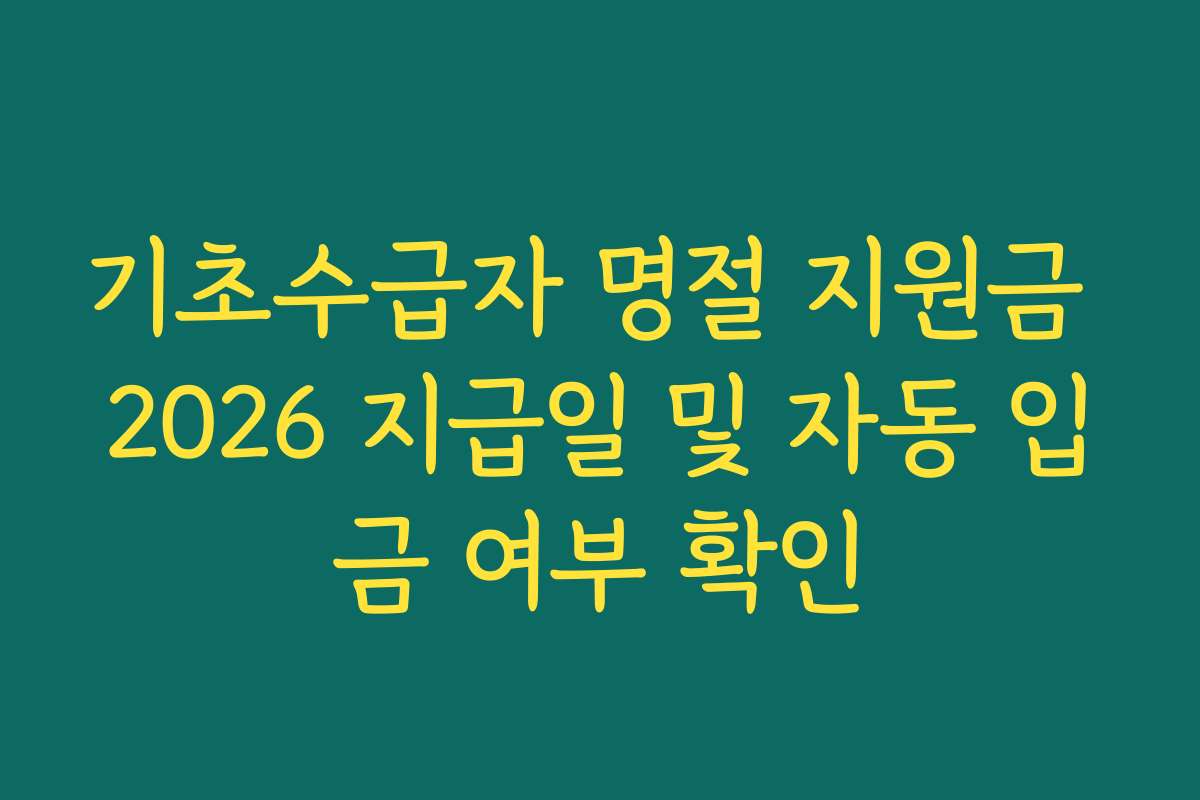 기초수급자 명절 지원금 2026 지급일 및 자동 입금 여부 확인