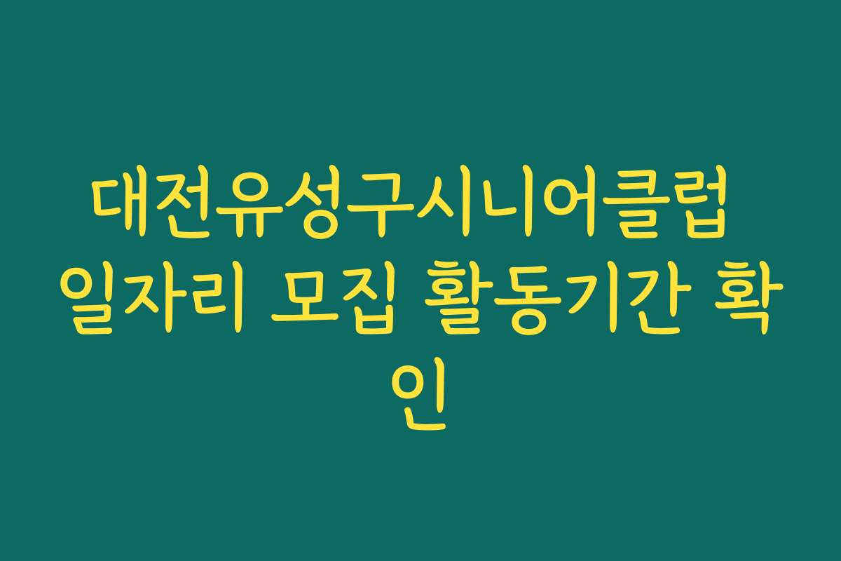 대전유성구시니어클럽 일자리 모집 활동기간 확인