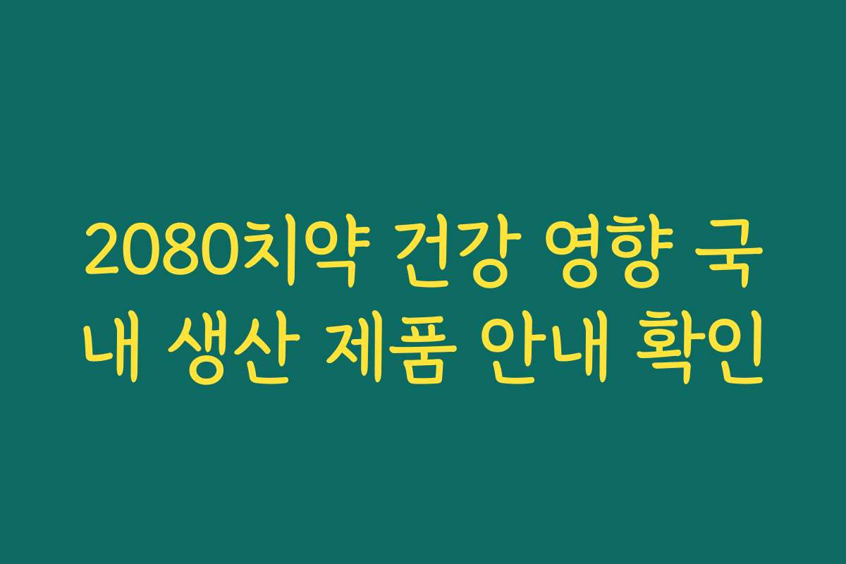 2080치약 건강 영향 국내 생산 제품 안내 확인